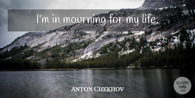 Anton Chekhov Quote About Mourning: Im In Mourning For My...