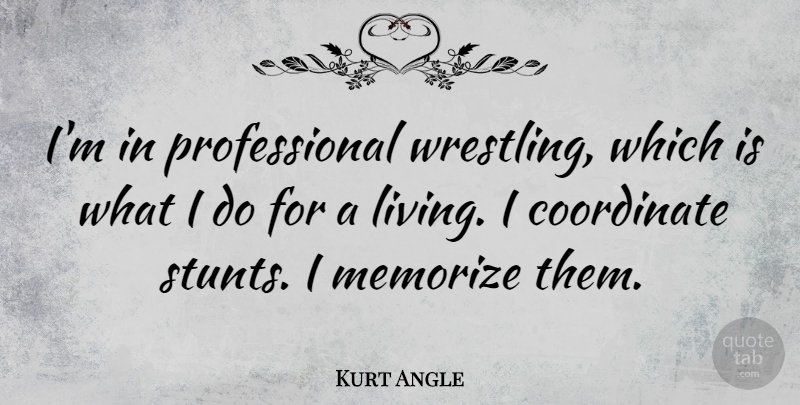 Kurt Angle Quote About Coordinate: Im In Professional Wrestling Which...