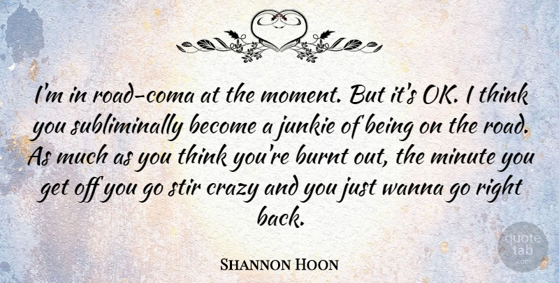 Shannon Hoon Quote About Crazy, Thinking, Moments: Im In Road Coma At...
