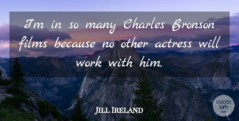 Jill Ireland Quote About Actress, Charles, Films, Work: Im In So Many Charles...
