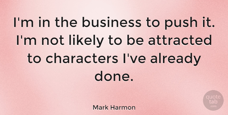 Mark Harmon Quote About Attracted, Business, Likely: Im In The Business To...