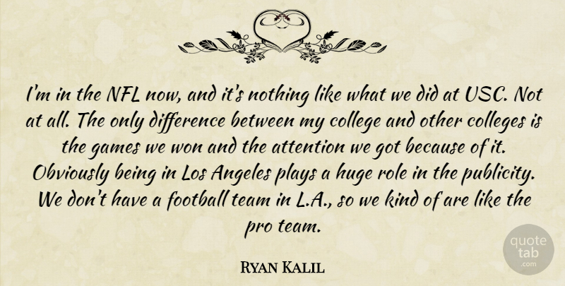 Ryan Kalil Quote About Angeles, Attention, College, Colleges, Difference: Im In The Nfl Now...