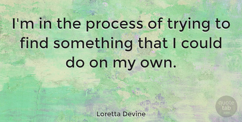 Loretta Devine Quote About Trying, Process, My Own: Im In The Process Of...