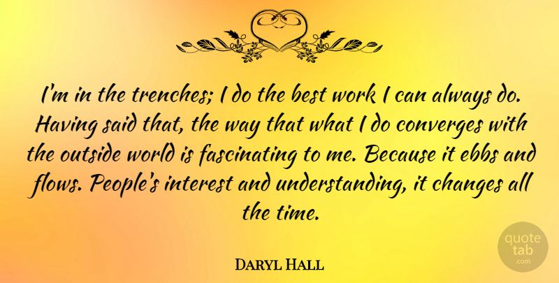 Daryl Hall Quote About Ebb And Flow, People, Understanding: Im In The Trenches I...