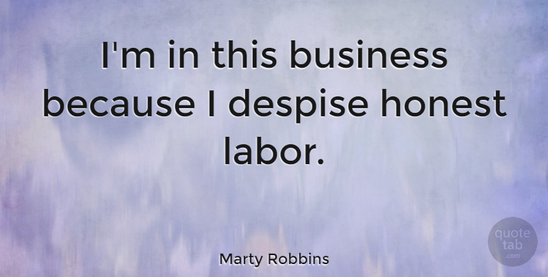 Marty Robbins Quote About American Musician, Business, Despise: Im In This Business Because...