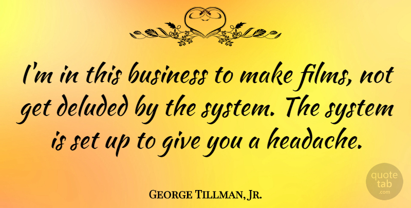George Tillman, Jr. Quote About Business, Deluded: Im In This Business To...