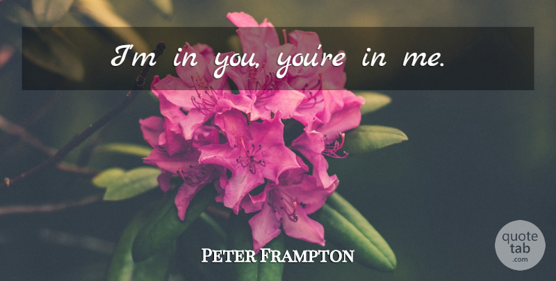 Peter Frampton Quote About Misinterpretation: Im In You Youre In...