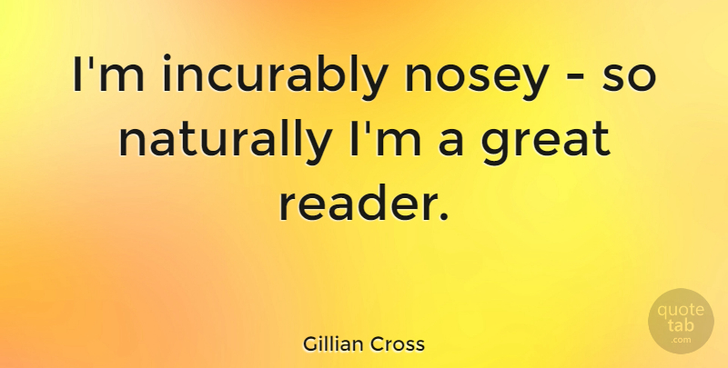 Gillian Cross Quote About Great: Im Incurably Nosey So Naturally...