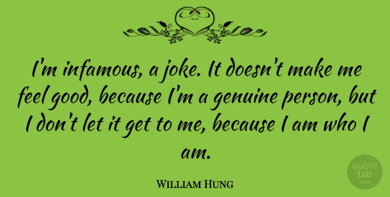 William Hung Quote About Who I Am, Genuine Person, Feel Good: Im Infamous A Joke It...