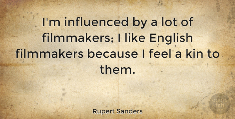 Rupert Sanders Quote About Filmmaker, Feels: Im Influenced By A Lot...