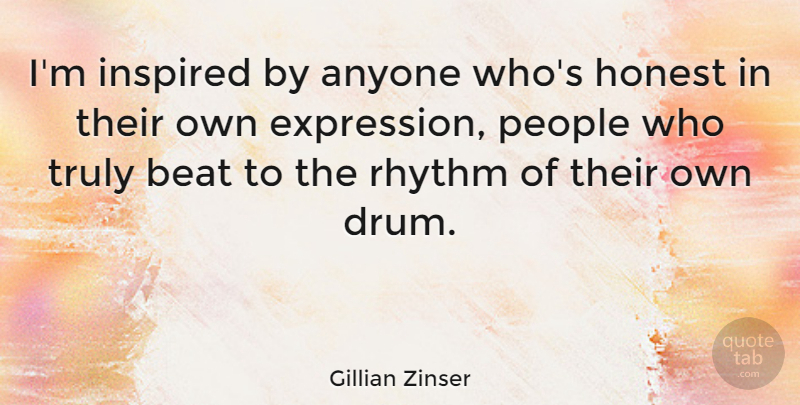 Gillian Zinser Quote About Anyone, Beat, People, Rhythm, Truly: Im Inspired By Anyone Whos...