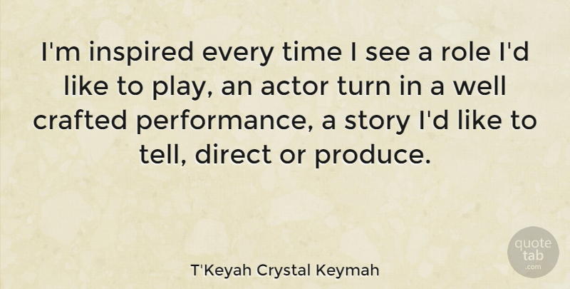 T'Keyah Crystal Keymah Quote About Crafted, Direct, Role, Time: Im Inspired Every Time I...