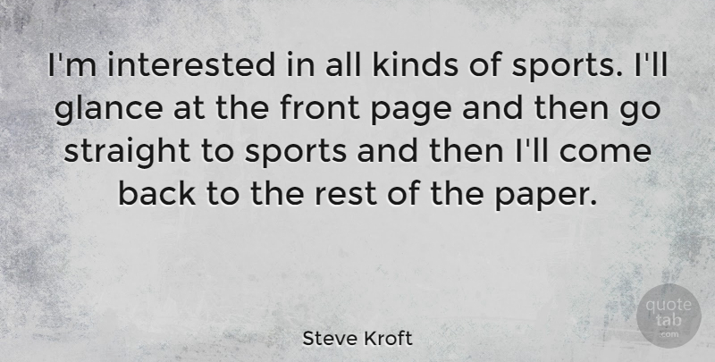 Steve Kroft Quote About Front, Glance, Interested, Kinds, Page: Im Interested In All Kinds...