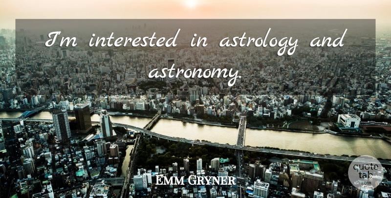 Emm Gryner Quote About Astrology, Astronomy: Im Interested In Astrology And...