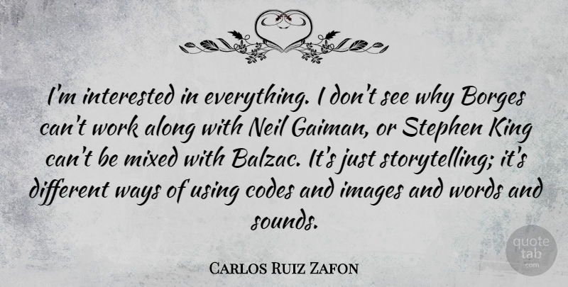 Carlos Ruiz Zafon Quote About Kings, Different, Way: Im Interested In Everything I...