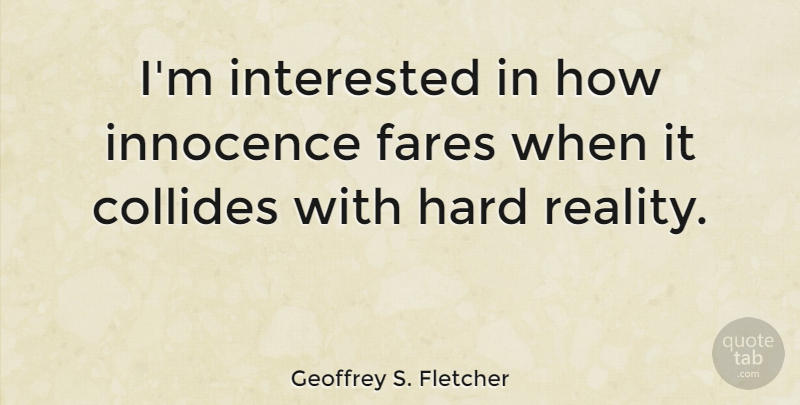 Geoffrey S. Fletcher Quote About Reality, Innocence, Collide: Im Interested In How Innocence...