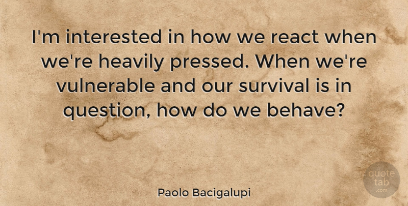 Paolo Bacigalupi Quote About Interested, Vulnerable: Im Interested In How We...