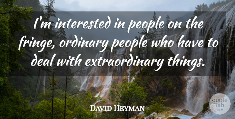 David Heyman Quote About Deal, Interested, Ordinary, People: Im Interested In People On...