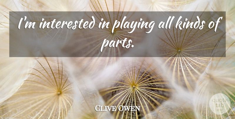 Clive Owen Quote About Playing: Im Interested In Playing All...