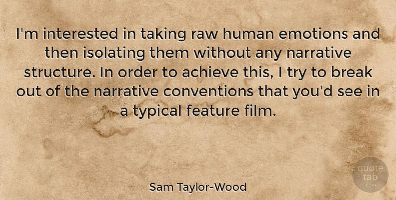 Sam Taylor-Wood Quote About Break, Feature, Human, Interested, Narrative: Im Interested In Taking Raw...