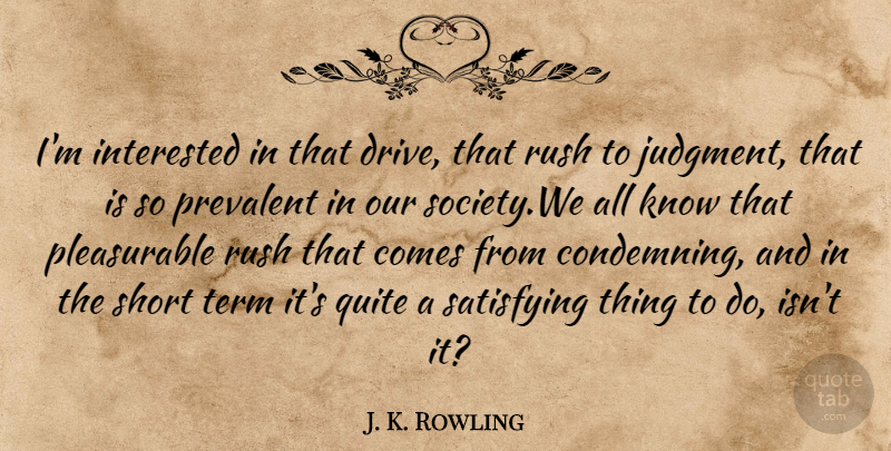 J. K. Rowling Quote About Our Society, Judgment, Term: Im Interested In That Drive...