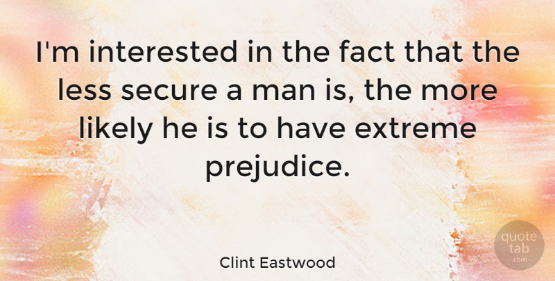 Clint Eastwood Quote About Men, Facts, Prejudice: Im Interested In The Fact...