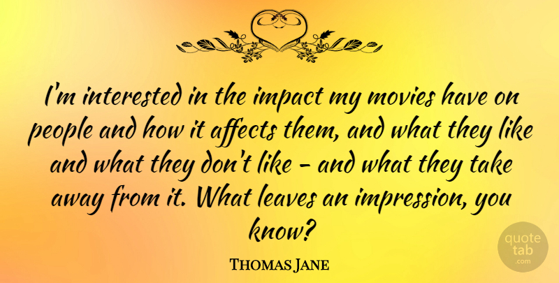 Thomas Jane Quote About Impact, People, Impression: Im Interested In The Impact...