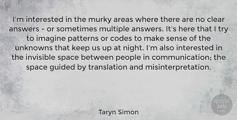 Taryn Simon Quote About Communication, Night, Space: Im Interested In The Murky...