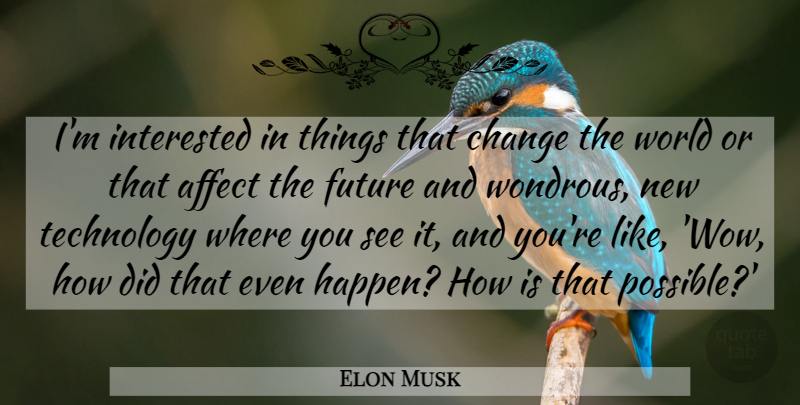 Elon Musk Quote About Affect, Change, Future, Interested, Technology: Im Interested In Things That...