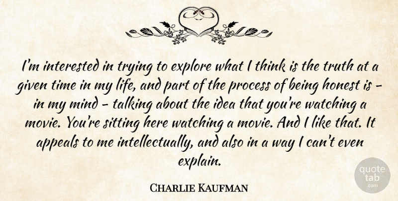 Charlie Kaufman Quote About Thinking, Talking, Ideas: Im Interested In Trying To...