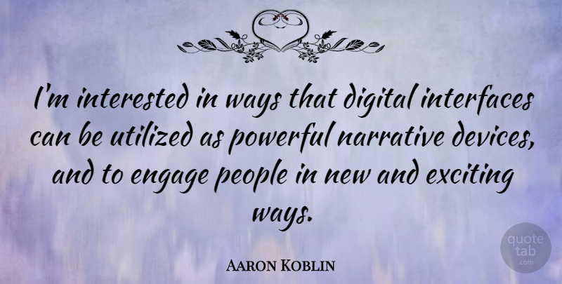 Aaron Koblin Quote About Exciting, Interested, Narrative, People, Ways: Im Interested In Ways That...