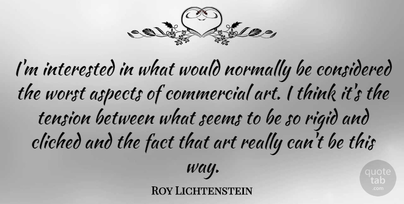 Roy Lichtenstein Quote About American Artist, Art, Aspects, Cliched, Commercial: Im Interested In What Would...