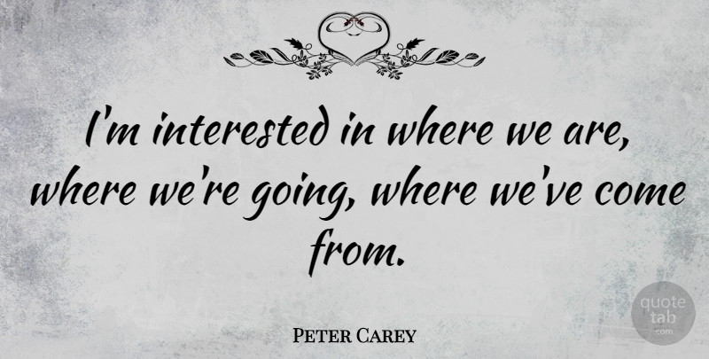 Peter Carey Quote About undefined: Im Interested In Where We...