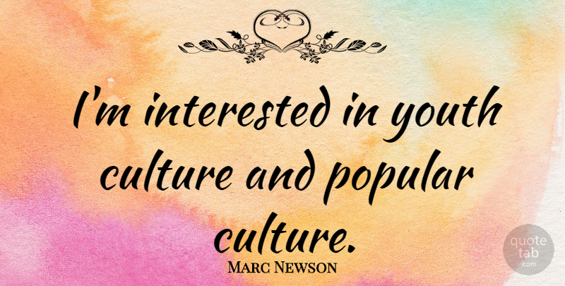 Marc Newson Quote About Culture, Youth, Popular Culture: Im Interested In Youth Culture...