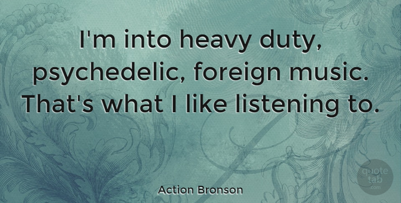 Action Bronson Quote About Foreign, Heavy, Music: Im Into Heavy Duty Psychedelic...