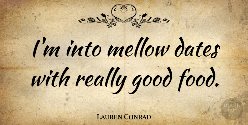 Lauren Conrad Quote About Good Food, Mellow: Im Into Mellow Dates With...