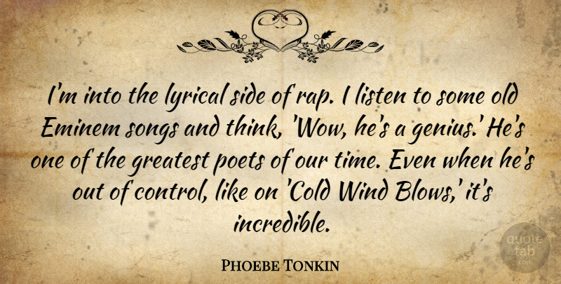 Phoebe Tonkin Quote About Eminem, Greatest, Listen, Lyrical, Poets: Im Into The Lyrical Side...