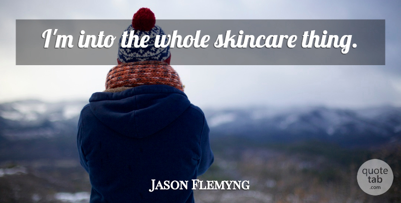 Jason Flemyng Quote About Whole: Im Into The Whole Skincare...