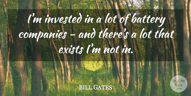 Bill Gates Quote About Batteries, Company: Im Invested In A Lot...