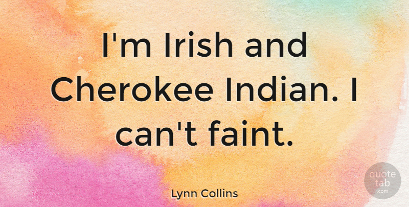 Lynn Collins Quote About Cherokee, Cherokee Indian, Indian: Im Irish And Cherokee Indian...