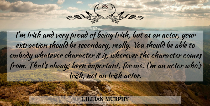 Cillian Murphy Quote About Character, Important, Actors: Im Irish And Very Proud...