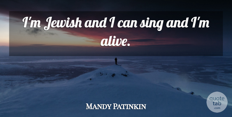 Mandy Patinkin Quote About Alive, Im Alive, I Can: Im Jewish And I Can...