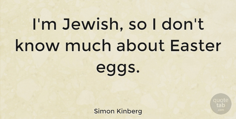 Simon Kinberg Quote About Easter, Eggs, Easter Egg: Im Jewish So I Dont...