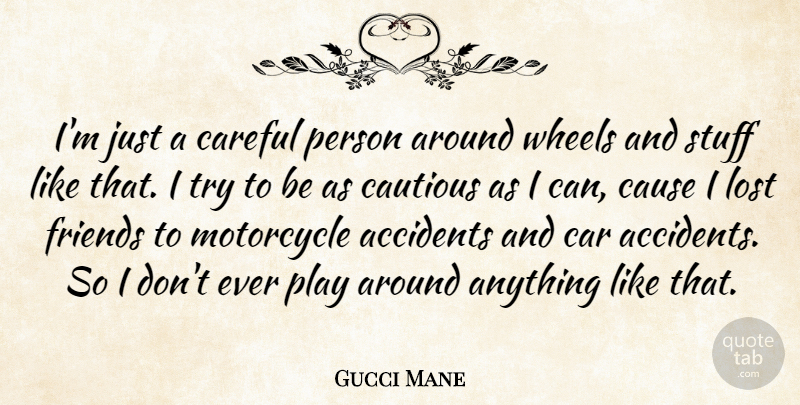 Gucci Mane Quote About Play, Car, Motorcycle: Im Just A Careful Person...