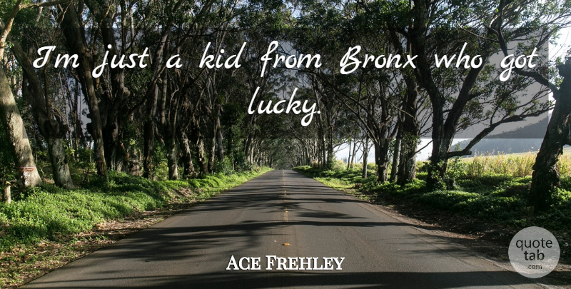 Ace Frehley Quote About Kids, Lucky, Bronx: Im Just A Kid From...
