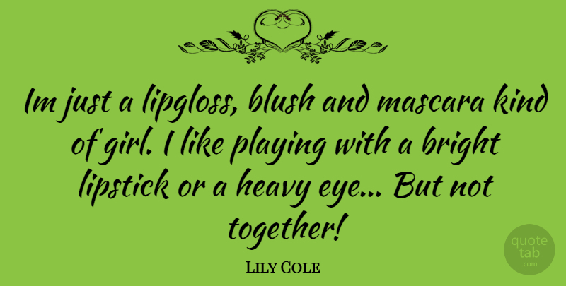 Lily Cole Quote About Girl, Eye, Together: Im Just A Lipgloss Blush...
