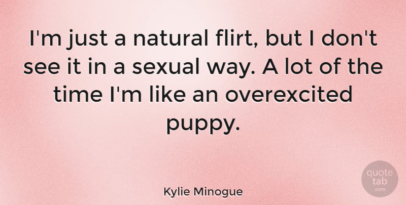 Kylie Minogue Quote About Flirty, Flirting, Way: Im Just A Natural Flirt...