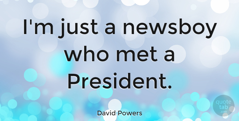 David Powers Quote About President, Mets: Im Just A Newsboy Who...