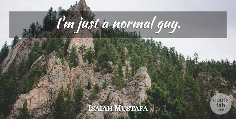 Isaiah Mustafa Quote About Guy, Normal: Im Just A Normal Guy...