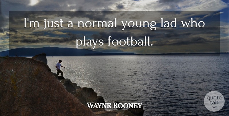 Wayne Rooney Quote About Football, Play, Normal: Im Just A Normal Young...